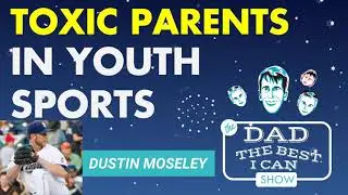 Toxic Parents In Youth Sports | Dustin Moseley on the Dad The Best I Can Podcast