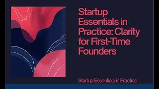 Startup Essentials in Practice | Clarity for First Time Founders
