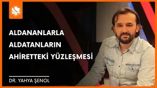 Aldananlarla Aldatanların Ahiretteki Y&uuml;zleşmesi | Dr. Yahya Şenol