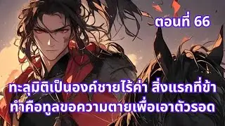 ตอนที่ 66 | ทะลุมิติเป็นองค์ชายไร้ค่า สิ่งแรกที่ข้าทำคือทูลขอความตายเพื่อเอาตัวรอด