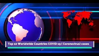 Top 10 Worldwide Countries  COVID 19 ( Coronavirus) cases , 2020 Pandemic evolution, stats, figures