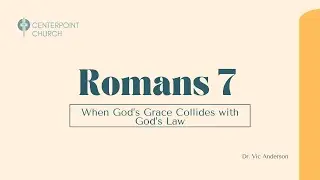 Dr. Vic Anderson | Romans 7: When God&rsquo;s Grace Collides with God&rsquo;s Law