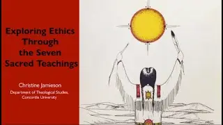 Exploring Ethics through the Seven Sacred Teachings
