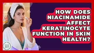 How Does Niacinamide Affect Keratinocyte Function in Skin Health? | Healthy Skin Brief News