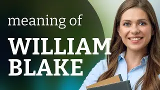 William blake &bull; what is WILLIAM BLAKE definition