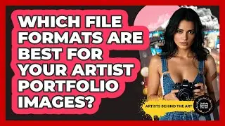 Which File Formats Are Best For Your Artist Portfolio Images? - Artists Behind the Art