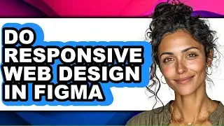 How to Do Responsive Web Design in Figma - Easy Guide