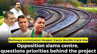 Railways commission Hospet-Vasco double track line, Opposition slams centre,