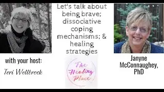 The Healing Place Podcast: Janyne McConnaughey, PhD - Being Brave & Dissociative Coping Mechanisms
