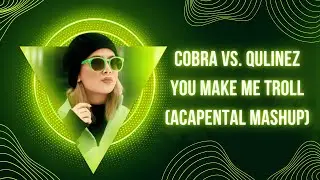 Cobra vs. Qulinez - You Make Me Troll (ACAPENTAL Mashup)