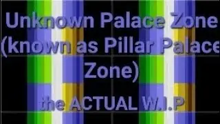 Unknown Palace Zone (The Actual W.I.P)