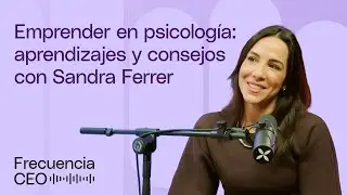 Frecuencia CEO #17 - Sandra Ferrer | Emprender en psicolog&iacute;a: retos, aprendizajes y consejos