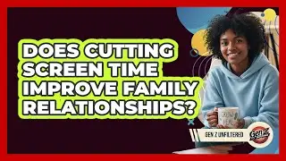 Does Cutting Screen Time Improve Family Relationships?