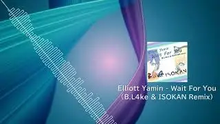 Elliott Yamin - Wait For You (B.L4ke & ISOKAN Remix)