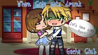 When Cole gets drunk|Gacha Club