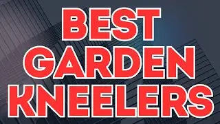 5 Best Garden Kneelers of 2024