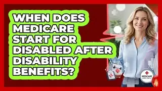 When Does Medicare Start For Disabled After Disability Benefits? - Medicare Made Simple Guide