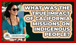 What Was The True Impact Of California Missions On Indigenous People? - Learn About California