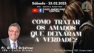 🔴CULTO | COMO TRATAR OS AMADOS QUE DEIXARAM A VERDADE?| Pr. Gilson Grüdtner| IASD Central Americana