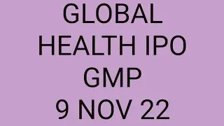 GlOBAL HEALTH IPO GMP 9 NOV 2022