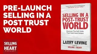 Pre-Launch: Selling in a Post-Trust World! Featuring Larry Levine and Darrell Amy