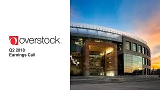 Overstock.com (OSTK) Q2 2018 Earnings Call &ndash; August 9, 2018, 2:30 P.M. MT