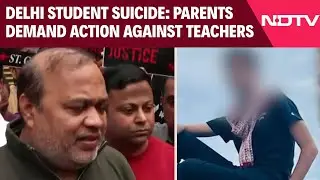 Delhi Student Suicide: Parents Demand Action Against Teachers