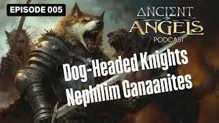 Dog Headed Knights Nephilim Canaanites - Ancient Angels Podcast 005