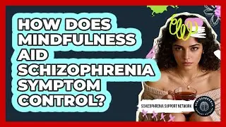 How Does Mindfulness Aid Schizophrenia Symptom Control?