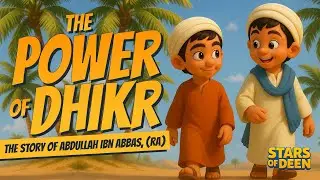 The Power of Dhikr Abdullah Ibn Abbas (RA) & The Remembrance of Allah | Stars of Deen | Episode 12
