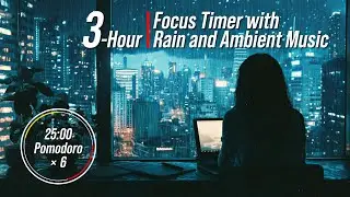 🎬 3-Hour Focus Timer with Rain and Ambient Music | Pomodoro Technique for Studying & Productivity