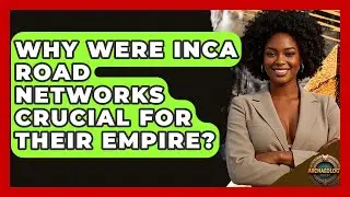 Why Were Inca Road Networks Crucial For Their Empire? - Archaeology Quest