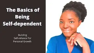 The Basics Of Being Self-dependent || Building Self-reliance || Self-dependence for Personal Growth