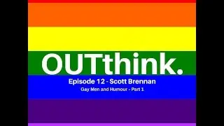 OUTthink - S01E12 - Scott Brennan - Gay Men and Humour (Part 1)