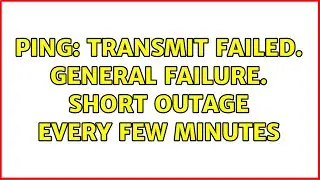PING: transmit failed. General failure. short outage every few minutes