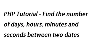 PHP Tutorial - Find the number of days, hours, minutes and seconds between two dates
