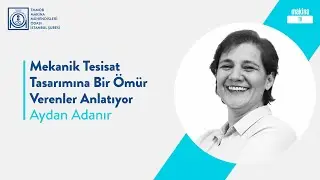 Mekanik Tesisat Tasarımına Bir Ömür Verenler Anlatıyor - Aydan Adanır