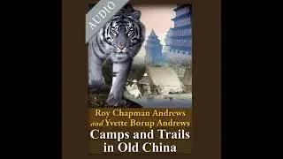 Camps and Trails in Old China Audiobook by Roy Chapman Andrews