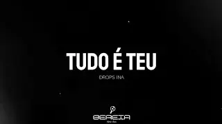 TUDO &Eacute; TEU - DROPS INA - LETRA COMPLETA - BEREIA LETRAS