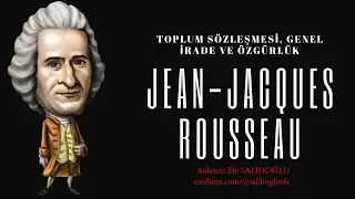 J.-J. Rousseau'nun Felsefesine Genel Bir Bakış: Toplum Sözleşmesi, Genel İrade ve Özgürlük