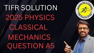 TIFR 2025 Classical Mechanics QSN A5 Solution | PYQ Explained for TIFR 2027 #TIFRPhysics #TIFR2027