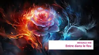 Message 48 : entre dans le feu