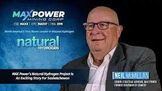 il McMillan, Former Chairmen of Cameco, Discusses MAX Power's Natural Hydrogen Project