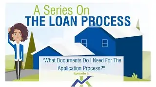 A Series On The Loan Process: Episode 2, What Documents Do I Need For The Loan Application Process?