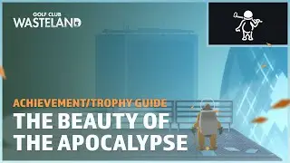 The Beauty Of The Apocalypse - Achievement/Trophy Guide - Golf Club: Wasteland