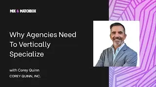 Why Agencies Need To Vertically Specialize with Corey Quinn - Mix & Matchbox Podcast