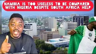 Why Namibia is Too Small And Useless to Compare With Nigeria despite South Africa Support