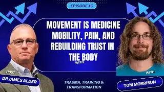 Movement Is Medicine | Mobility, Pain, and Rebuilding Trust in the Body with Tom Morrison