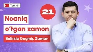 Noaniq o'tgan zamon | 21-dars | Turk tilini 0 dan o'rganish