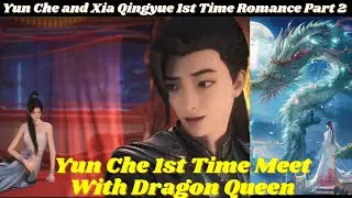 PART 2 Yun Che 1st Time Meet with Dragon Empress. Yun Che and Xia Qingyue 1st Time Romance | Novel.